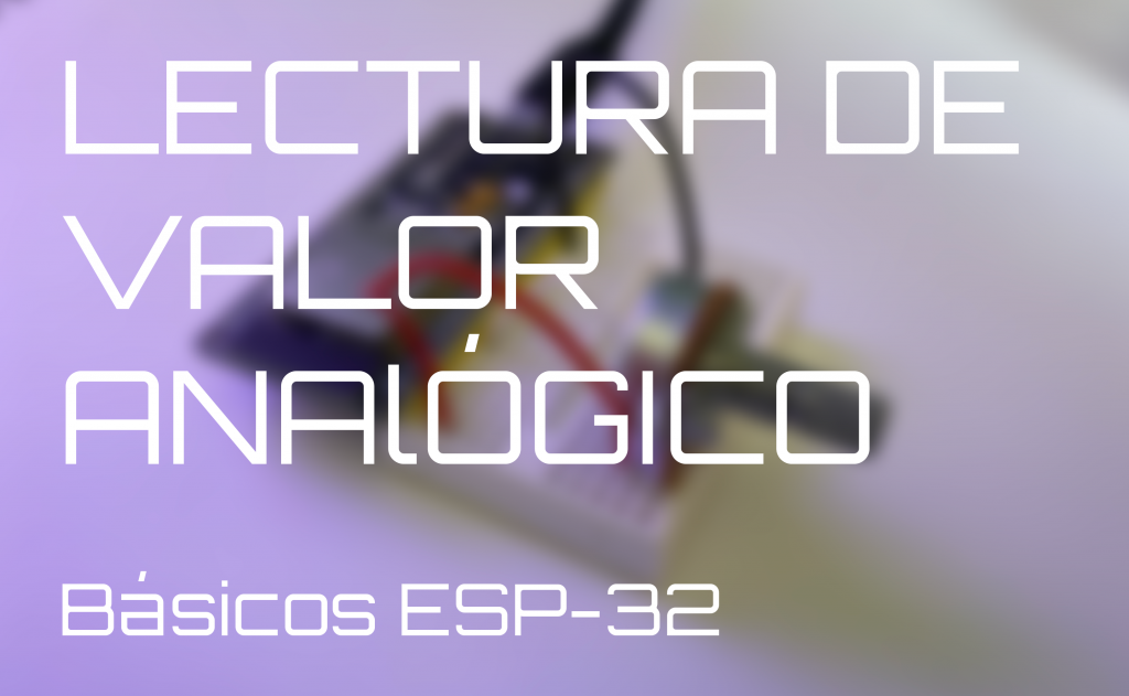 Básicos ESP32: Lectura de valor analógico